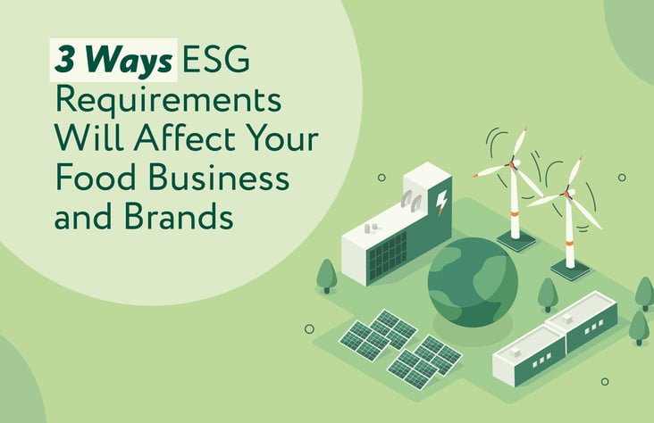 ESG: 3 Ways ESG Requirements Will Affect Your Food Business and Brands