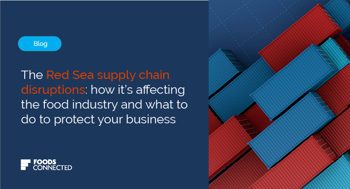 Red Sea supply chain disruptions: how they affect the food industry and what to do to protect your business