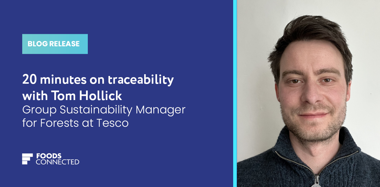 20 minutes on traceability with Tom Hollick, Group Sustainability Manager for Forests at Tesco