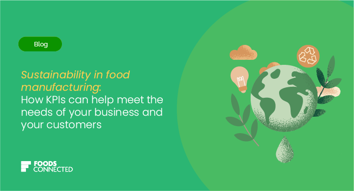 Sustainability in food manufacturing: How KPIs can help meet the needs of your business and your customers
